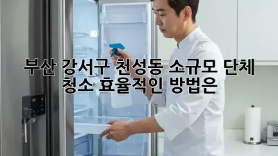 부산 강서구 천성동 소규모 단체 청소: 효율적인 방법은?