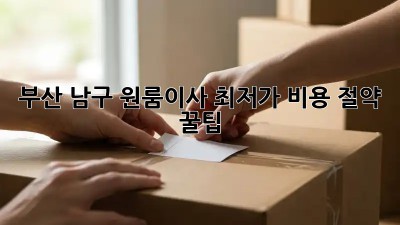 부산 남구 원룸이사 최저가 비용 절약 꿀팁! ✨